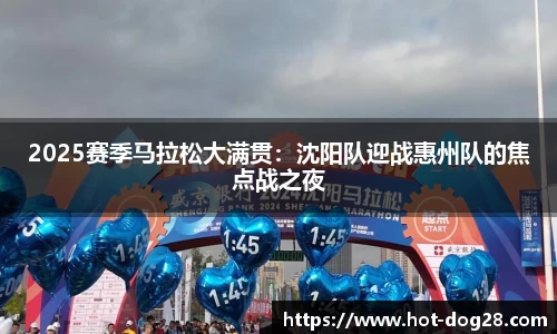 2025赛季马拉松大满贯:沈阳队迎战惠州队的焦点战之夜
