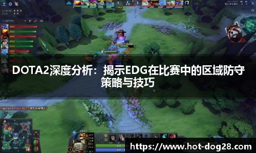 DOTA2深度分析：揭示EDG在比赛中的区域防守策略与技巧