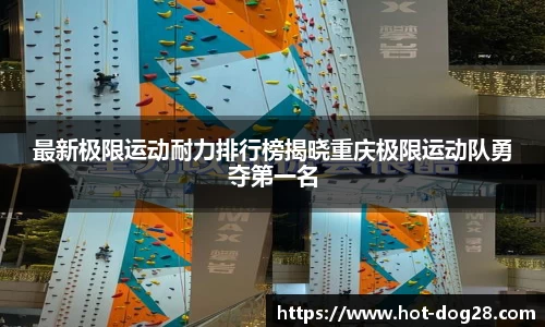 最新极限运动耐力排行榜揭晓重庆极限运动队勇夺第一名